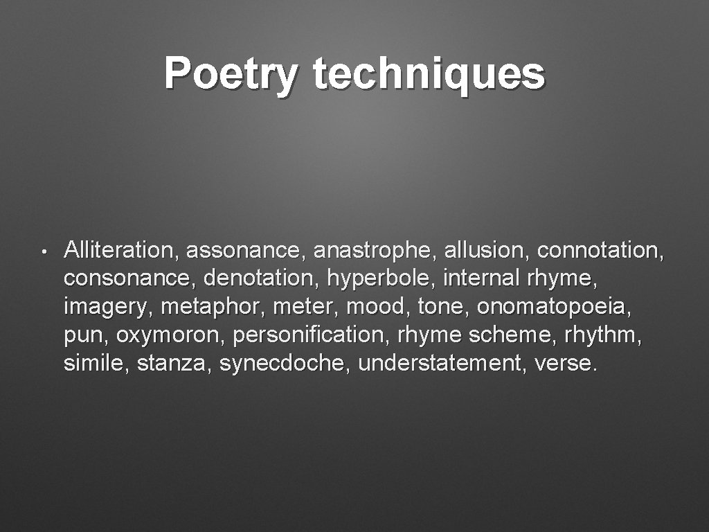 Poetry techniques • Alliteration, assonance, anastrophe, allusion, connotation, consonance, denotation, hyperbole, internal rhyme, imagery,
