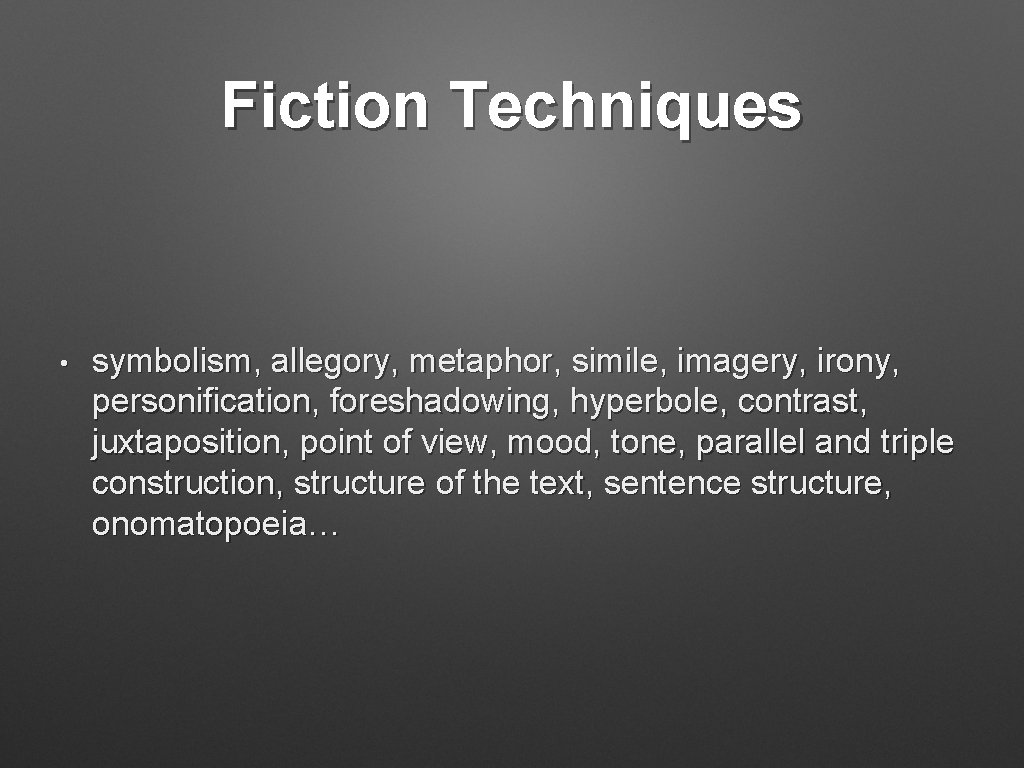 Fiction Techniques • symbolism, allegory, metaphor, simile, imagery, irony, personification, foreshadowing, hyperbole, contrast, juxtaposition,