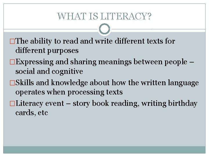WHAT IS LITERACY? �The ability to read and write different texts for different purposes