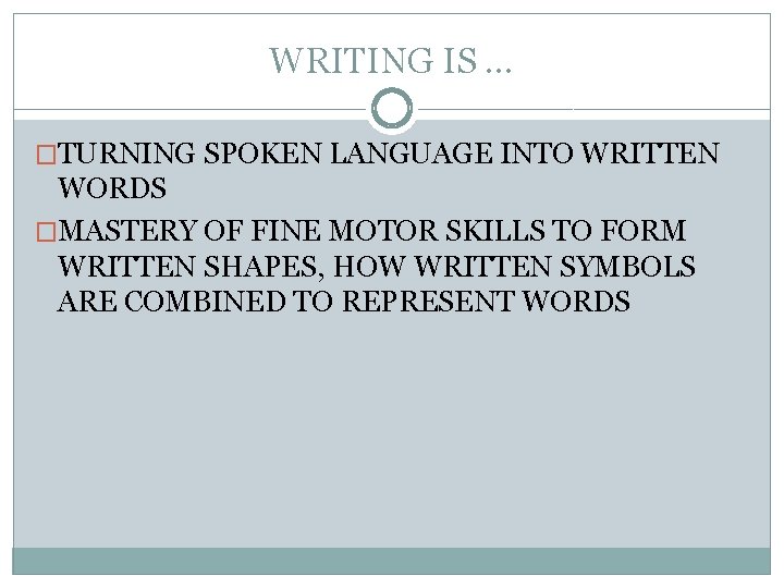 WRITING IS … �TURNING SPOKEN LANGUAGE INTO WRITTEN WORDS �MASTERY OF FINE MOTOR SKILLS