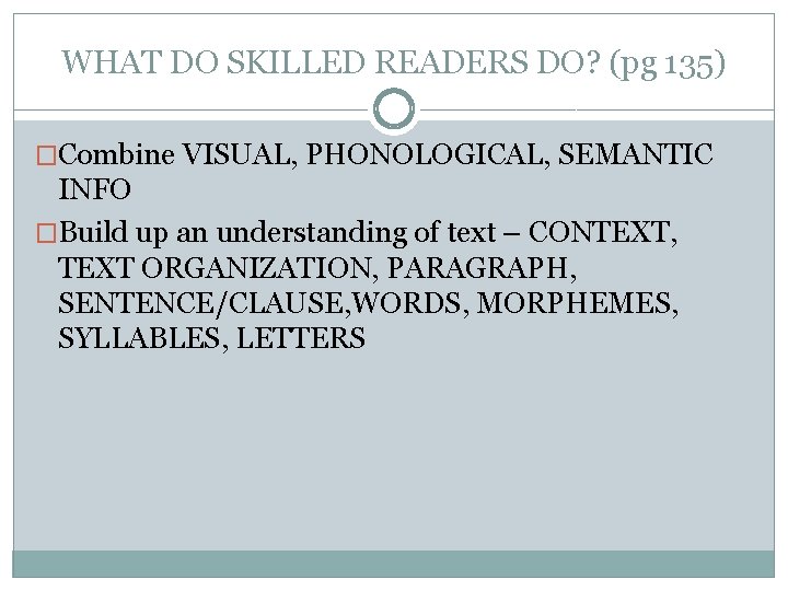 WHAT DO SKILLED READERS DO? (pg 135) �Combine VISUAL, PHONOLOGICAL, SEMANTIC INFO �Build up