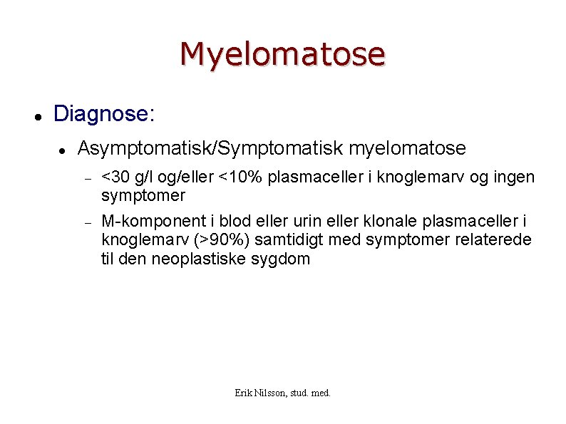 Myelomatose Diagnose: Asymptomatisk/Symptomatisk myelomatose <30 g/l og/eller <10% plasmaceller i knoglemarv og ingen symptomer