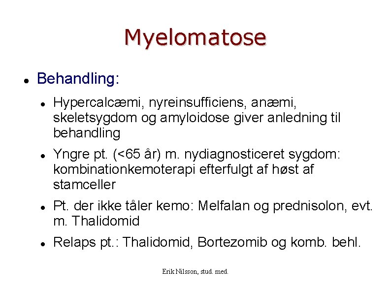 Myelomatose Behandling: Hypercalcæmi, nyreinsufficiens, anæmi, skeletsygdom og amyloidose giver anledning til behandling Yngre pt.