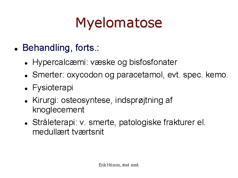 Myelomatose Behandling, forts. : Hypercalcæmi: væske og bisfosfonater Smerter: oxycodon og paracetamol, evt. spec.