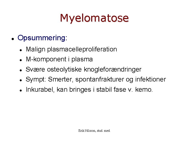 Myelomatose Opsummering: Malign plasmacelleproliferation M-komponent i plasma Svære osteolytiske knogleforændringer Sympt: Smerter, spontanfrakturer og