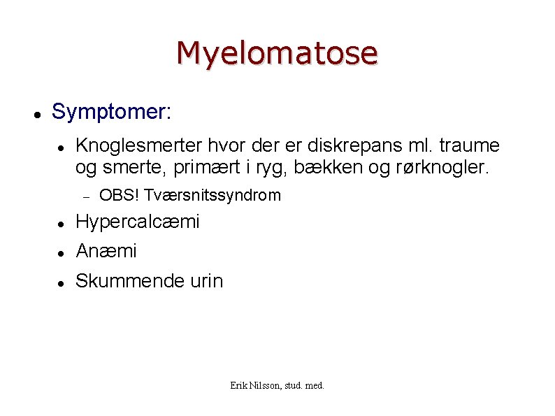 Myelomatose Symptomer: Knoglesmerter hvor der er diskrepans ml. traume og smerte, primært i ryg,