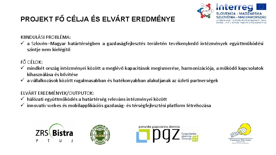 PROJEKT FŐ CÉLJA ÉS ELVÁRT EREDMÉNYE KIINDULÁSI PROBLÉMA: ü a Szlovén–Magyar határtérségben a gazdaságfejlesztés PROJEKT FŐ CÉLJA ÉS ELVÁRT EREDMÉNYE KIINDULÁSI PROBLÉMA: ü a Szlovén–Magyar határtérségben a gazdaságfejlesztés