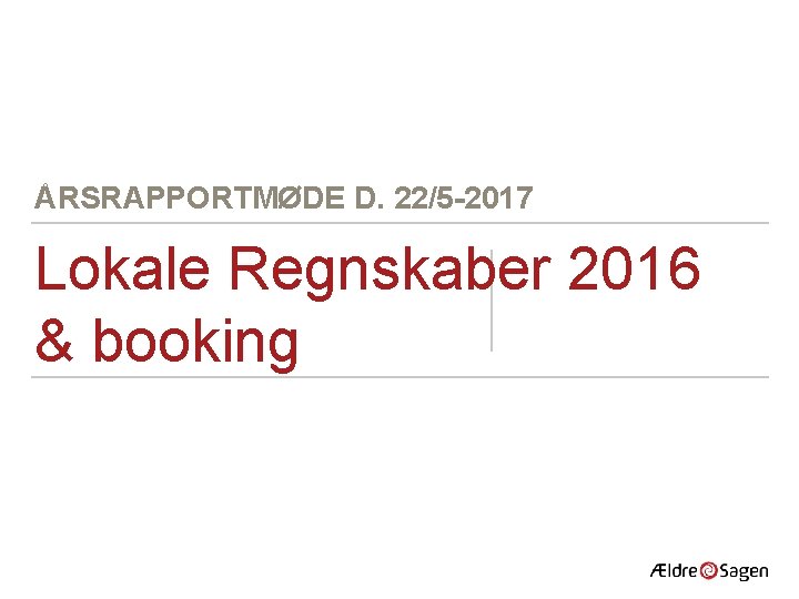 ÅRSRAPPORTMØDE D. 22/5 -2017 Lokale Regnskaber 2016 & booking 