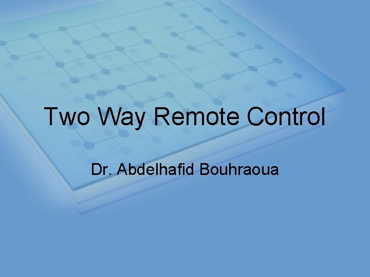 Two Way Remote Control Dr. Abdelhafid Bouhraoua 