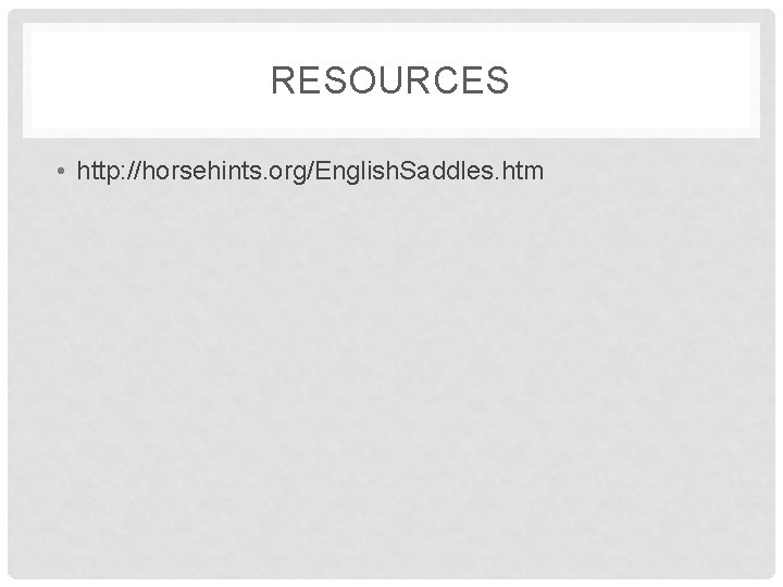 RESOURCES • http: //horsehints. org/English. Saddles. htm 