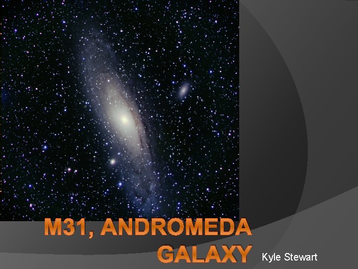 M 31, ANDROMEDA GALAXY Kyle Stewart 