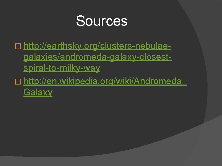 Sources � http: //earthsky. org/clusters-nebulae- galaxies/andromeda-galaxy-closestspiral-to-milky-way � http: //en. wikipedia. org/wiki/Andromeda_ Galaxy 