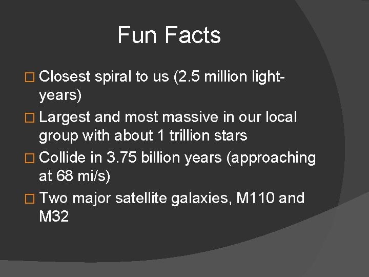 Fun Facts � Closest spiral to us (2. 5 million light- years) � Largest