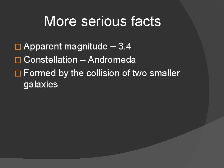 More serious facts � Apparent magnitude – 3. 4 � Constellation – Andromeda �