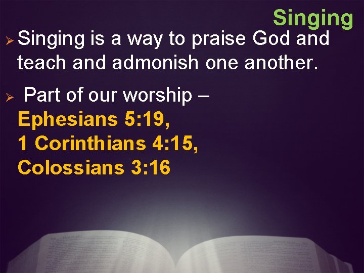 Singing Ø Ø Singing is a way to praise God and teach and admonish