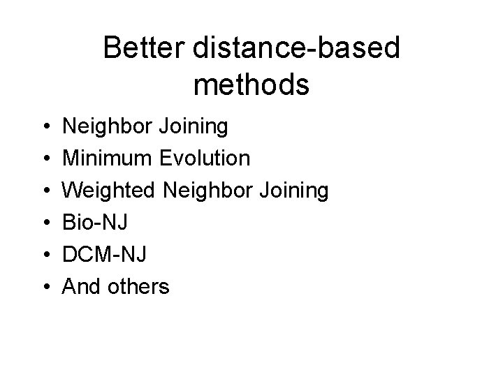 Better distance-based methods • • • Neighbor Joining Minimum Evolution Weighted Neighbor Joining Bio-NJ