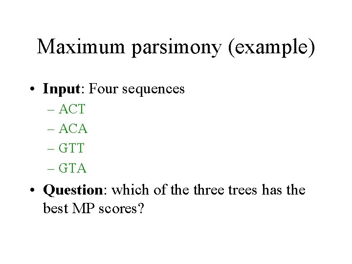 Maximum parsimony (example) • Input: Four sequences – ACT – ACA – GTT –