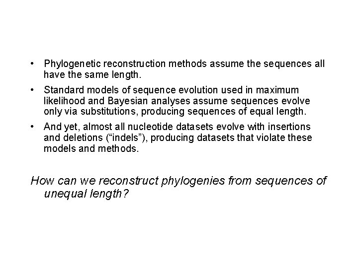  • Phylogenetic reconstruction methods assume the sequences all have the same length. •