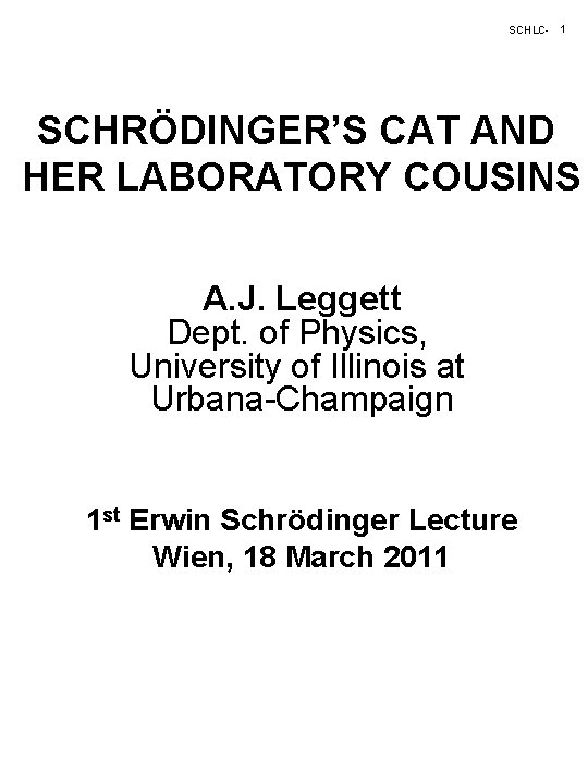 SCHLC- 1 SCHRÖDINGER’S CAT AND HER LABORATORY COUSINS A. J. Leggett Dept. of Physics,