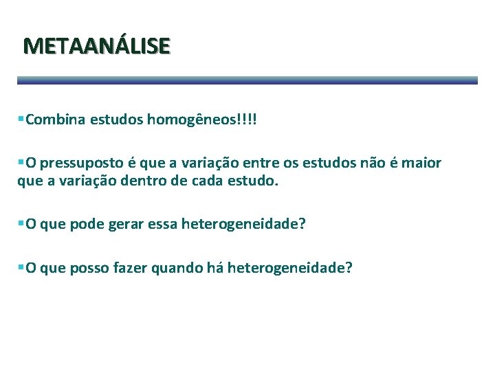 METAANÁLISE §Combina estudos homogêneos!!!! §O pressuposto é que a variação entre os estudos não