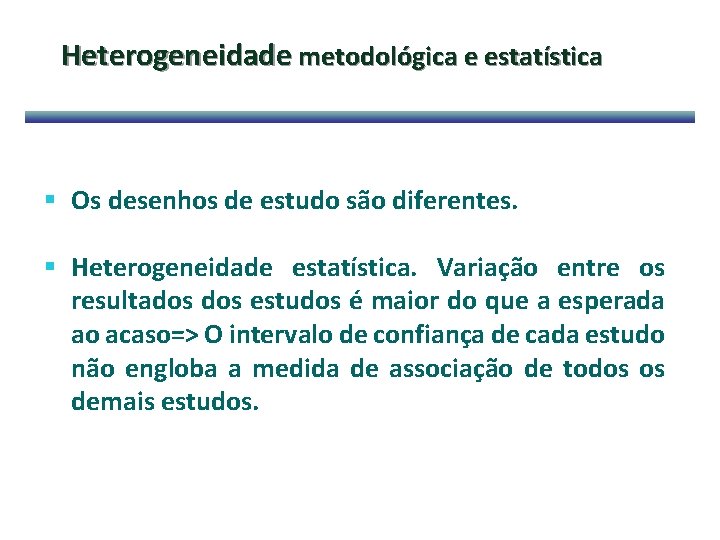 Heterogeneidade metodológica e estatística § Os desenhos de estudo são diferentes. § Heterogeneidade estatística.