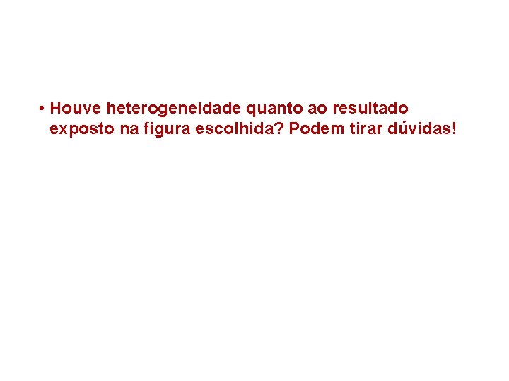  • Houve heterogeneidade quanto ao resultado exposto na figura escolhida? Podem tirar dúvidas!