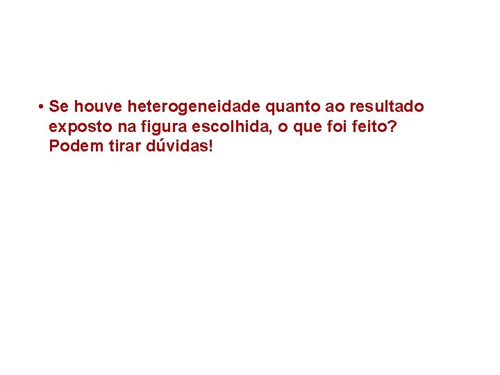  • Se houve heterogeneidade quanto ao resultado exposto na figura escolhida, o que