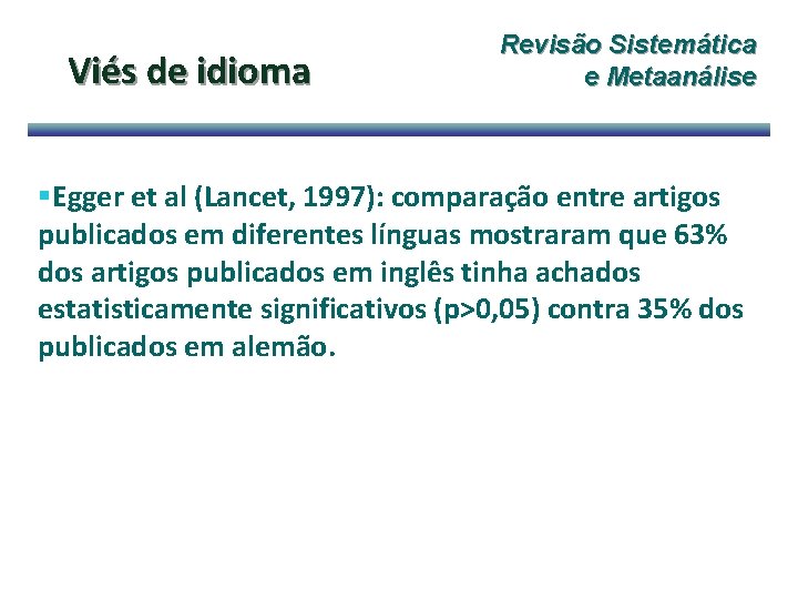 Viés de idioma Revisão Sistemática e Metaanálise §Egger et al (Lancet, 1997): comparação entre