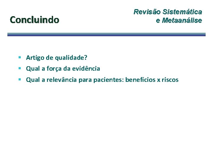 Concluindo Revisão Sistemática e Metaanálise § Artigo de qualidade? § Qual a força da