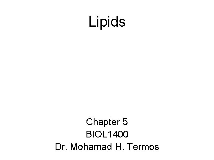 Lipids Chapter 5 BIOL 1400 Dr. Mohamad H. Termos 
