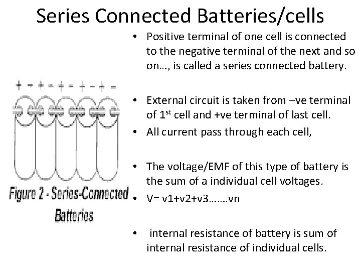 Series Connected Batteries/cells • Positive terminal of one cell is connected to the negative