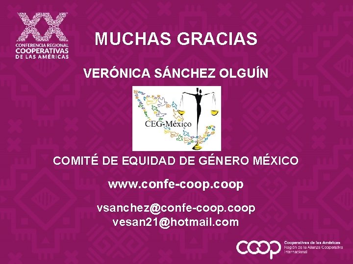 MUCHAS GRACIAS VERÓNICA SÁNCHEZ OLGUÍN COMITÉ DE EQUIDAD DE GÉNERO MÉXICO www. confe-coop vsanchez@confe-coop MUCHAS GRACIAS VERÓNICA SÁNCHEZ OLGUÍN COMITÉ DE EQUIDAD DE GÉNERO MÉXICO www. confe-coop vsanchez@confe-coop