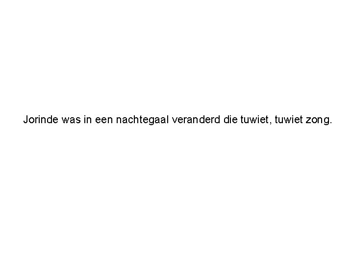 Jorinde was in een nachtegaal veranderd die tuwiet, tuwiet zong. 