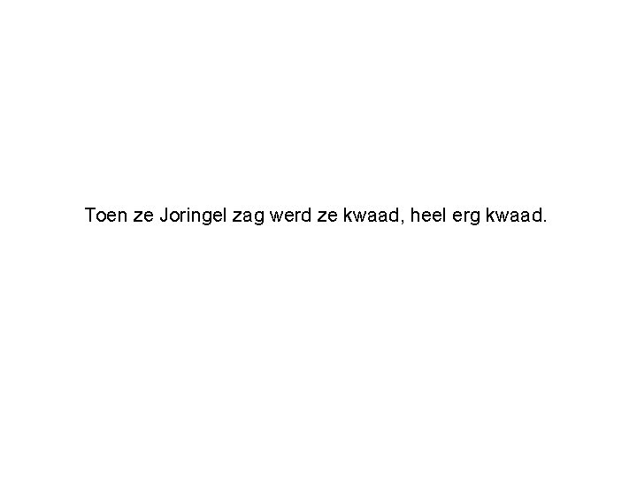 Toen ze Joringel zag werd ze kwaad, heel erg kwaad. 