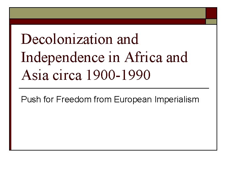 Decolonization and Independence in Africa and Asia circa 1900 -1990 Push for Freedom from