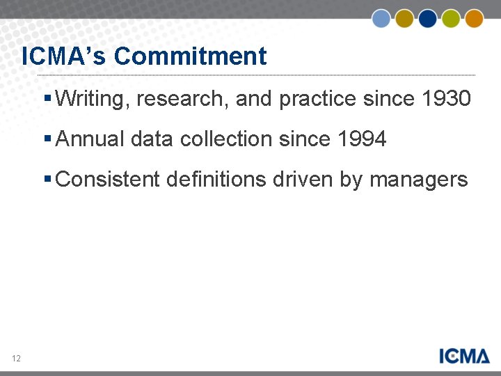 ICMA’s Commitment § Writing, research, and practice since 1930 § Annual data collection since