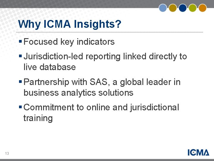 Why ICMA Insights? § Focused key indicators § Jurisdiction-led reporting linked directly to live