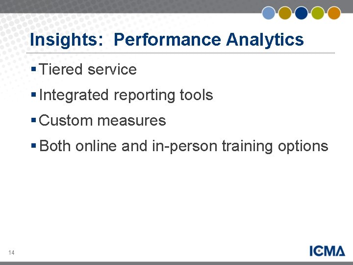 Insights: Performance Analytics § Tiered service § Integrated reporting tools § Custom measures §