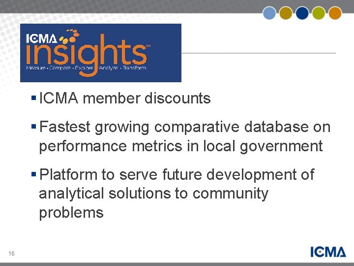 § ICMA member discounts § Fastest growing comparative database on performance metrics in local