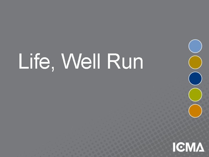 Life, Well Run 