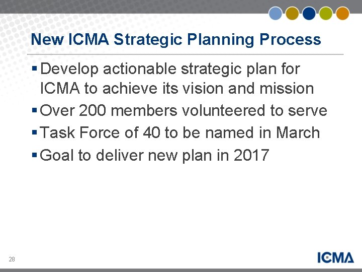 New ICMA Strategic Planning Process § Develop actionable strategic plan for ICMA to achieve