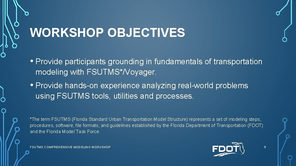 WORKSHOP OBJECTIVES • Provide participants grounding in fundamentals of transportation modeling with FSUTMS*/Voyager. •