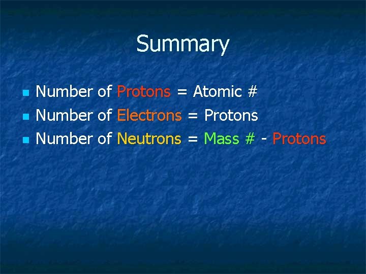 Summary n n n Number of Protons = Atomic # Number of Electrons =
