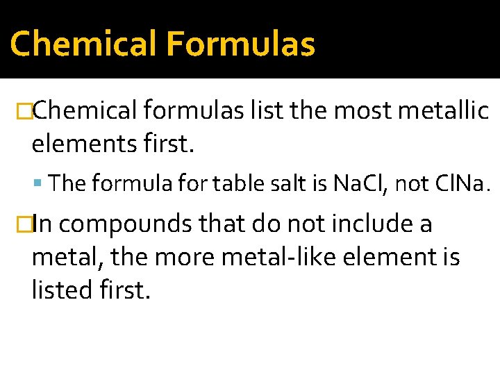 Chemical Formulas �Chemical formulas list the most metallic elements first. The formula for table