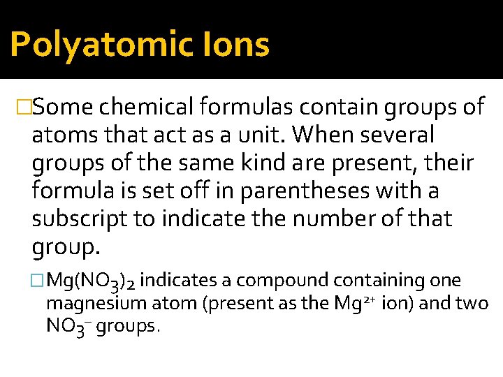 Polyatomic Ions �Some chemical formulas contain groups of atoms that act as a unit.