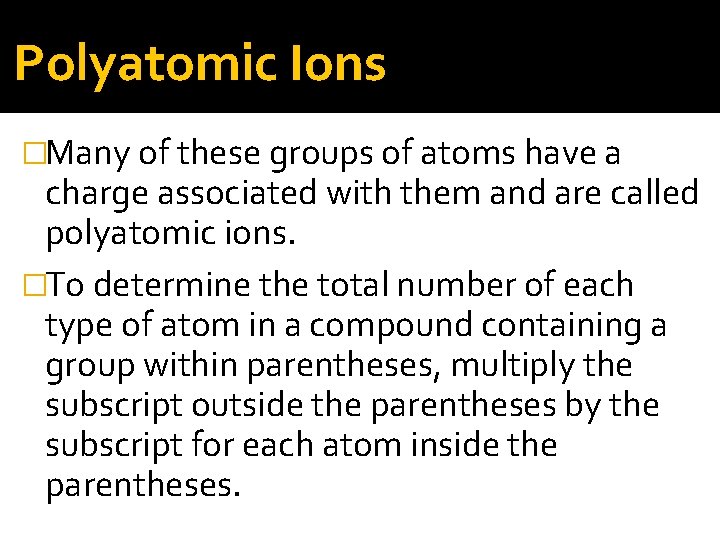 Polyatomic Ions �Many of these groups of atoms have a charge associated with them