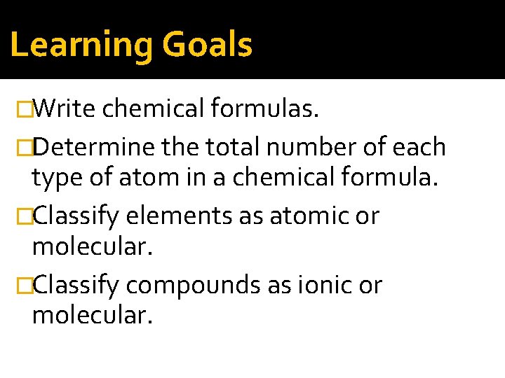 Learning Goals �Write chemical formulas. �Determine the total number of each type of atom