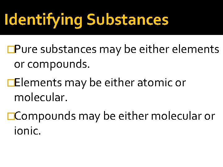 Identifying Substances �Pure substances may be either elements or compounds. �Elements may be either
