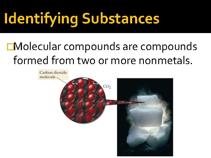 Identifying Substances �Molecular compounds are compounds formed from two or more nonmetals. 