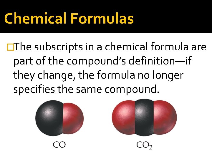 Chemical Formulas �The subscripts in a chemical formula are part of the compound’s definition—if